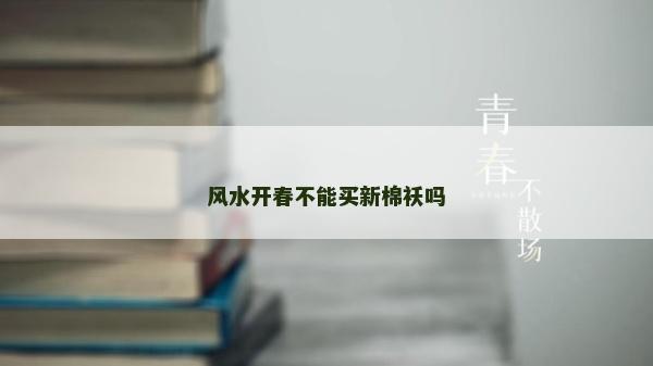 风水开春不能买新棉袄吗