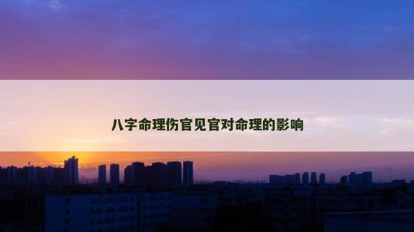 八字命理伤官见官对命理的影响