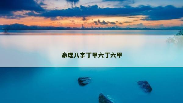 命理八字丁甲六丁六甲