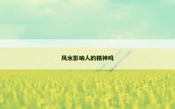 风水影响人的精神吗