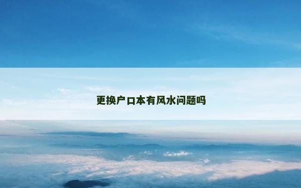 更换户口本有风水问题吗