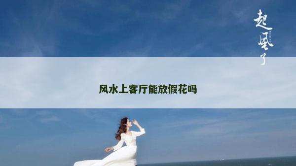 风水上客厅能放假花吗