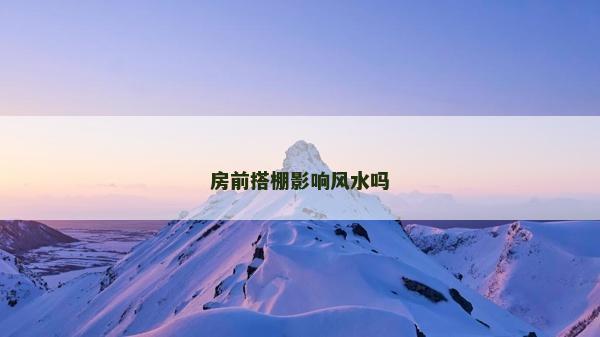 房前搭棚影响风水吗
