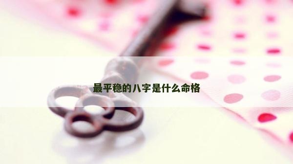 最平稳的八字是什么命格