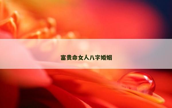 富贵命女人八字婚姻