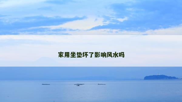 家用坐垫坏了影响风水吗