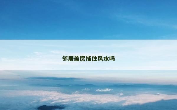 邻居盖房挡住风水吗