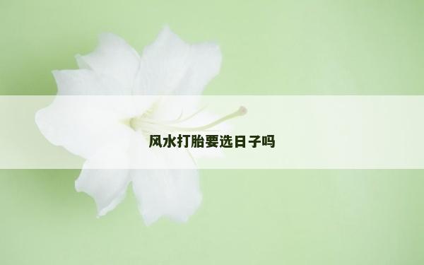 风水打胎要选日子吗