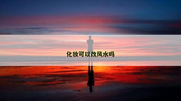 化妆可以改风水吗