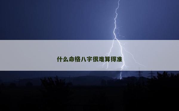 什么命格八字很难算得准