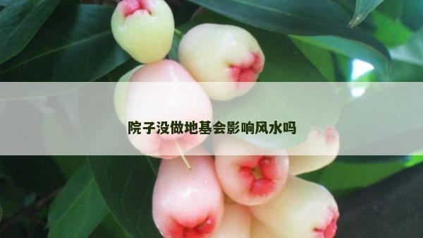 院子没做地基会影响风水吗