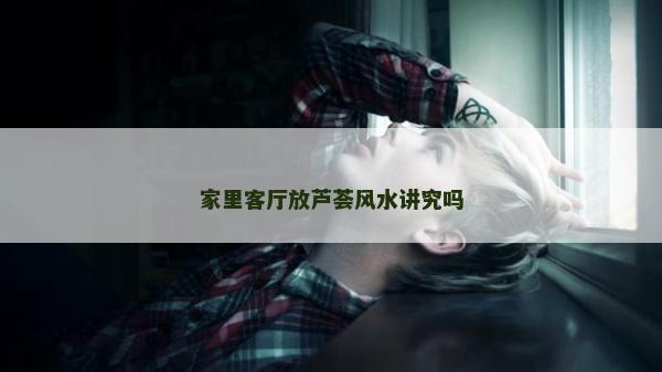 家里客厅放芦荟风水讲究吗