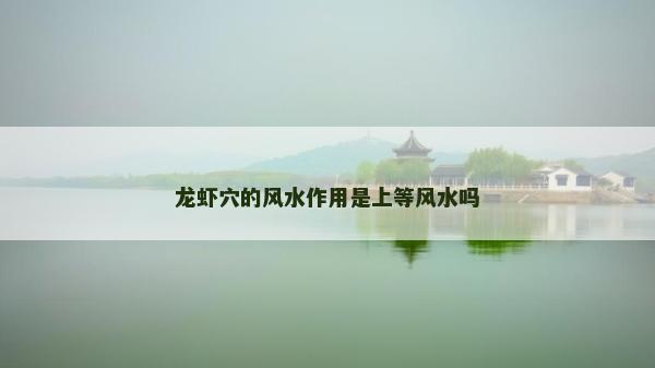 龙虾穴的风水作用是上等风水吗