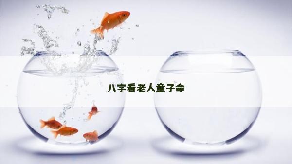 八字看老人童子命