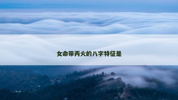 女命带丙火的八字特征是