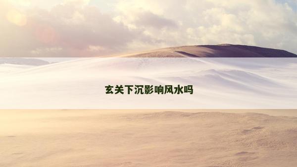 玄关下沉影响风水吗