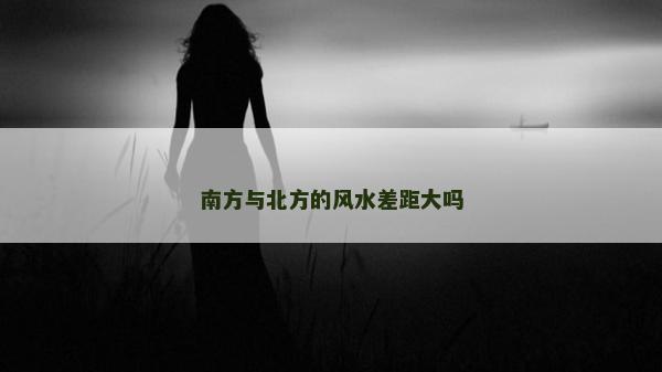 南方与北方的风水差距大吗