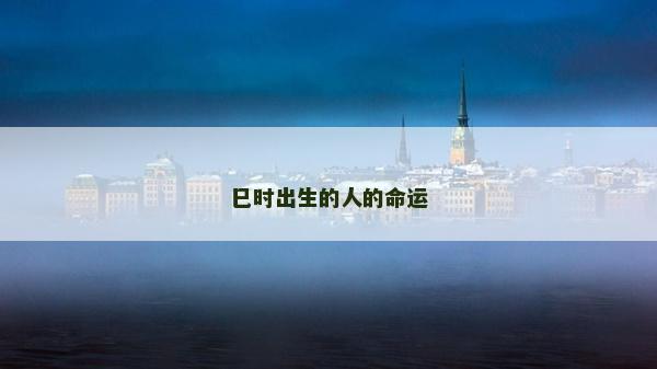 巳时出生的人的命运