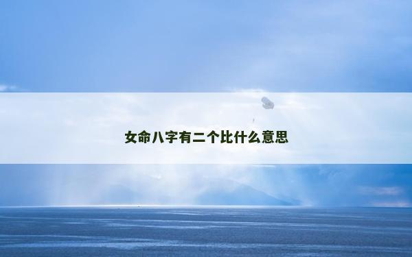 女命八字有二个比什么意思