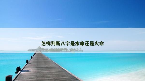 怎样判断八字是水命还是火命