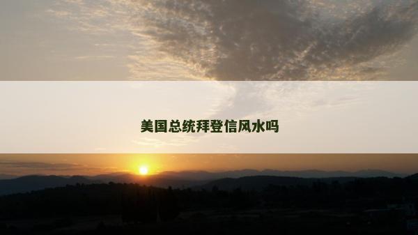 美国总统拜登信风水吗