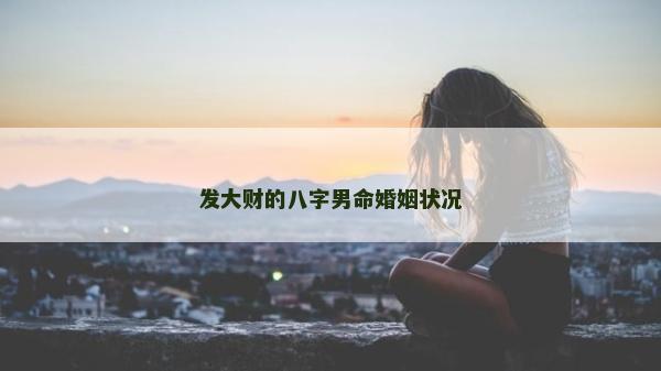 发大财的八字男命婚姻状况