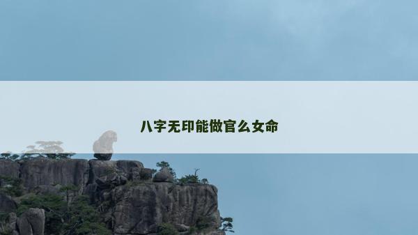 八字无印能做官么女命