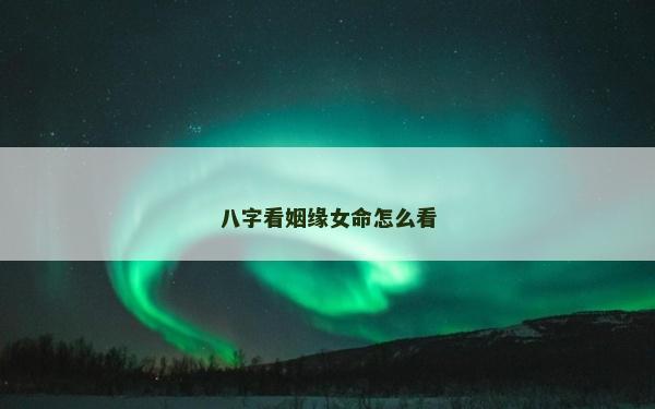 八字看姻缘女命怎么看