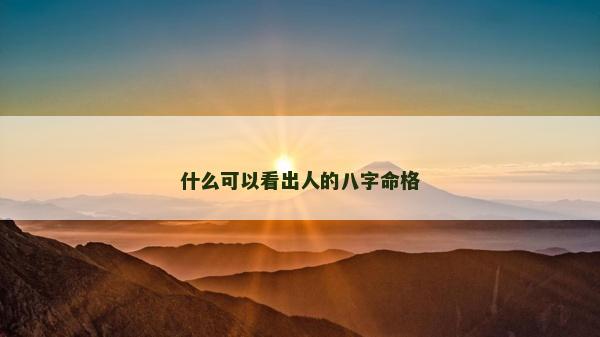 什么可以看出人的八字命格