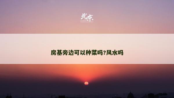 房基旁边可以种菜吗?风水吗