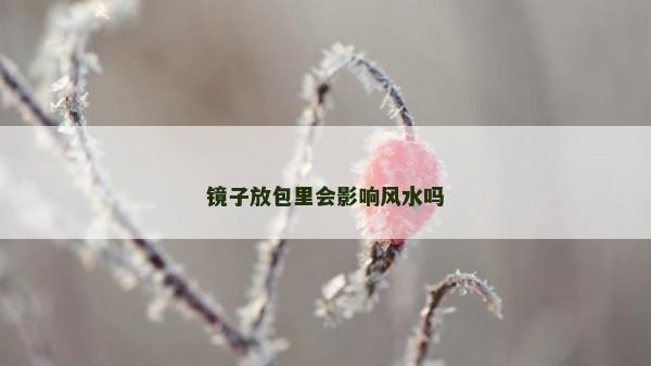 镜子放包里会影响风水吗