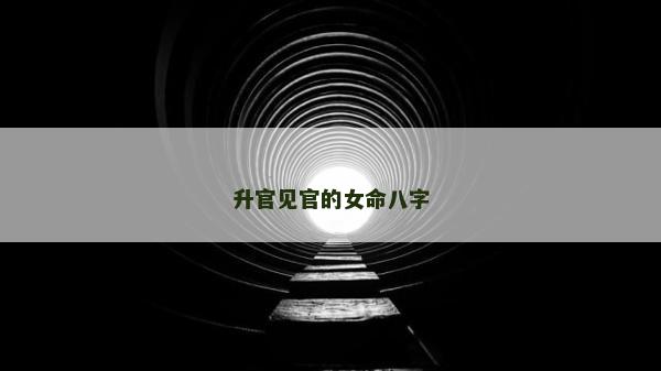 升官见官的女命八字