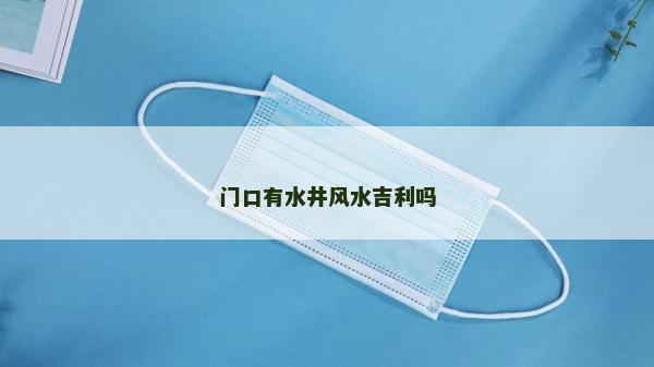 门口有水井风水吉利吗