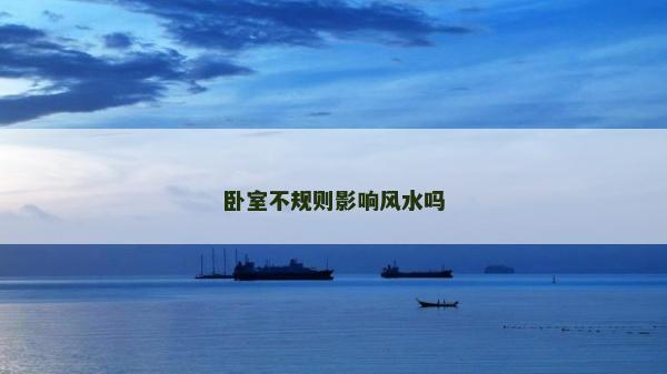 卧室不规则影响风水吗