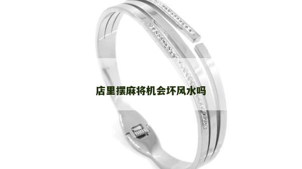 店里摆麻将机会坏风水吗