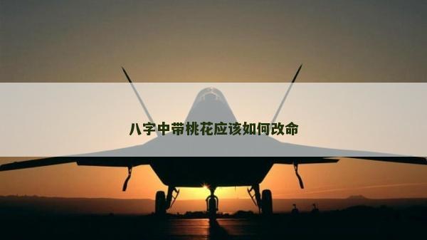 八字中带桃花应该如何改命