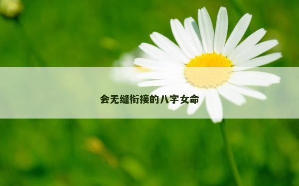会无缝衔接的八字女命
