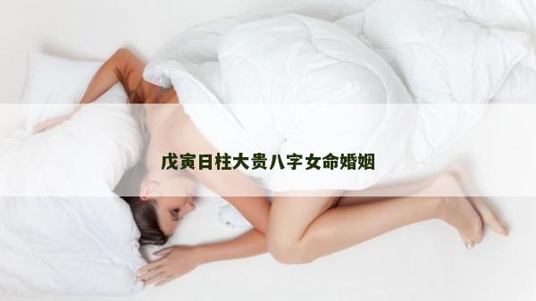 戊寅日柱大贵八字女命婚姻