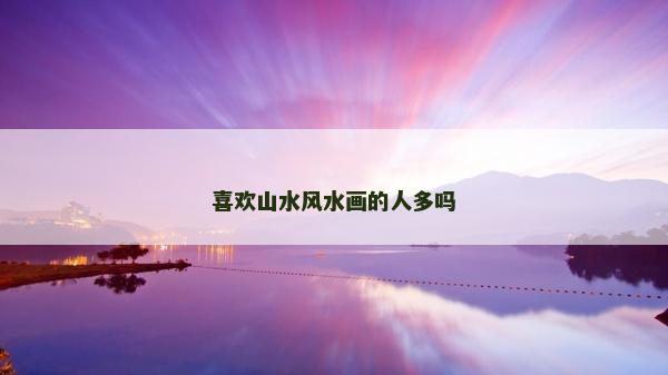 喜欢山水风水画的人多吗