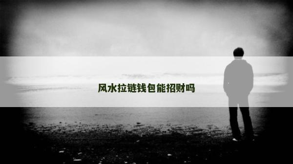 风水拉链钱包能招财吗