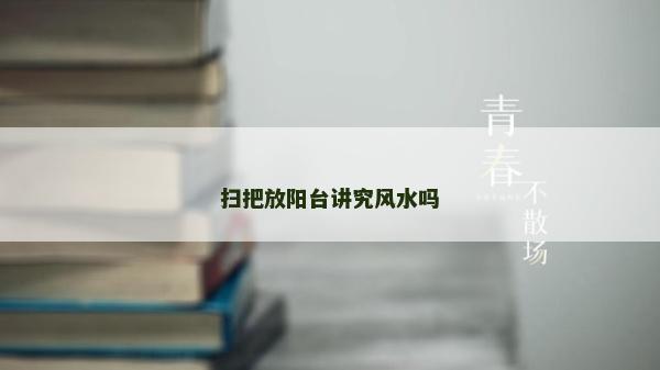扫把放阳台讲究风水吗