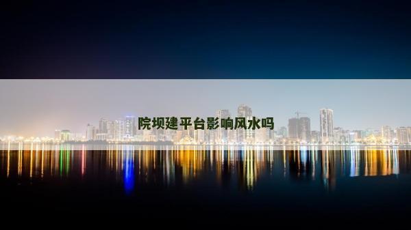 院坝建平台影响风水吗