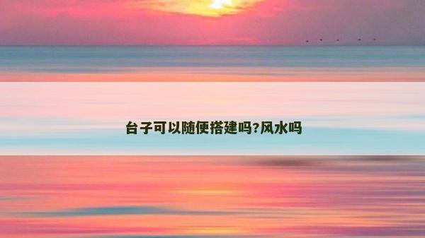 台子可以随便搭建吗?风水吗
