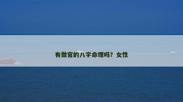有做官的八字命理吗？女性