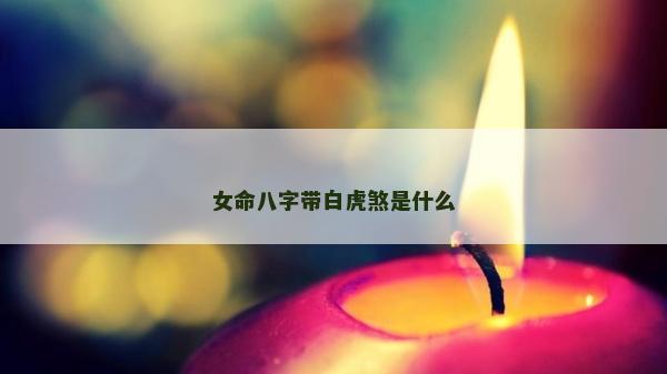 女命八字带白虎煞是什么