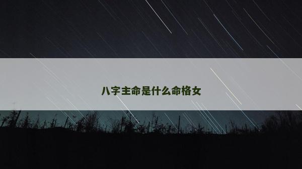 八字主命是什么命格女