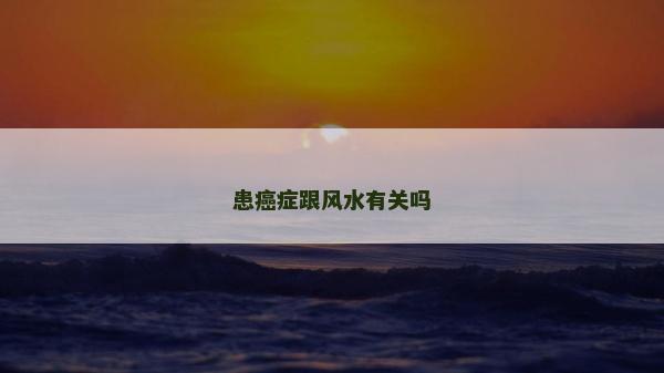 患癌症跟风水有关吗