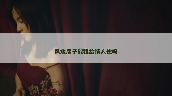 风水房子能租给情人住吗