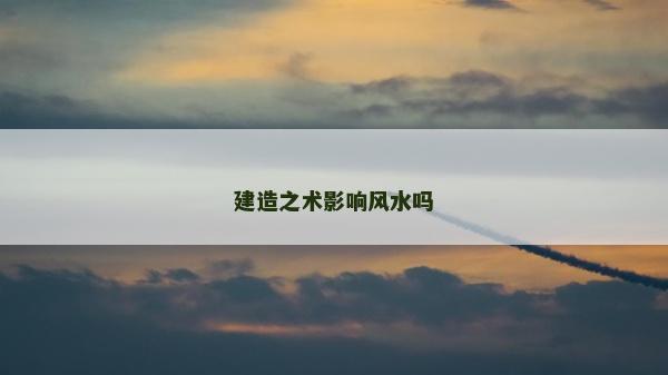 建造之术影响风水吗