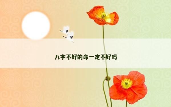 八字不好的命一定不好吗